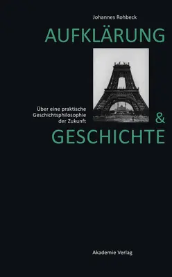 Aufklrung Und Geschichte: ber Eine Praktische Geschichtsphilosophie Der Zukunft