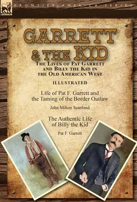 Garrett & the Kid: las vidas de Pat Garrett y Billy the Kid en el viejo Oeste americano: La vida de Pat F. Garrett y la doma del Bord - Garrett & the Kid: the Lives of Pat Garrett and Billy the Kid in the Old American West: Life of Pat F. Garrett and the Taming of the Bord