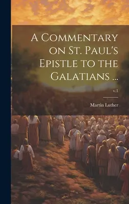 Comentario sobre la Epístola de San Pablo a los Gálatas ...; v.1 - A Commentary on St. Paul's Epistle to the Galatians ...; v.1