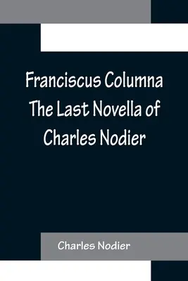 Franciscus Columna La última novela de Charles Nodier - Franciscus Columna The Last Novella of Charles Nodier