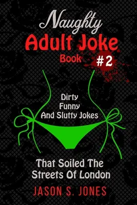 Libro de Chistes Traviesos para Adultos #2: Chistes Sucios, Divertidos y Cachondos Que Ensuciaron Las Calles De Londres - Naughty Adult Joke Book #2: Dirty, Funny And Slutty Jokes That Soiled The Streets Of London