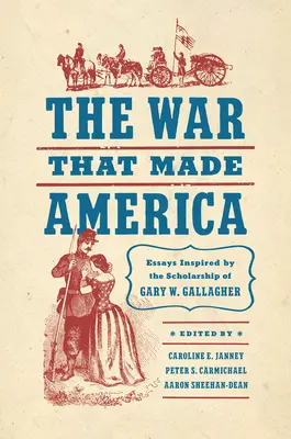 La guerra que hizo a América: Ensayos inspirados en los estudios de Gary W. Gallagher - The War That Made America: Essays Inspired by the Scholarship of Gary W. Gallagher