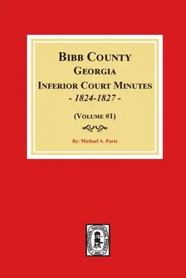 Actas del Tribunal Inferior del Condado de Bibb, Georgia, 1824-1827 (Tomo #1) - Bibb County, Georgia Inferior Court Minutes, 1824-1827 (Volume #1)