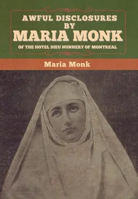 Las terribles revelaciones de María Monje sobre el convento de monjas del Hôtel-Dieu de Montreal - Awful Disclosures by Maria Monk of the Hotel Dieu Nunnery of Montreal