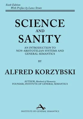 Ciencia y cordura: Una introducción a los sistemas no aristotélicos y a la semántica general Sexta edición - Science and Sanity: An Introduction to Non-Aristotelian Systems and General Semantics Sixth Edition