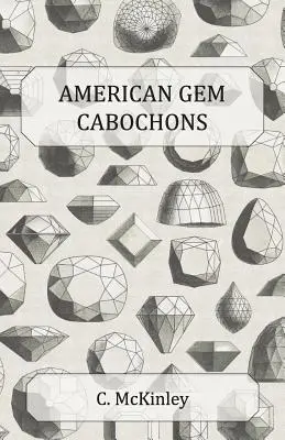 American Gem Cabochons - An Illustrated Handbook of Domestic Semi-Precious Stones Cut Unfaceted (Cabujones de gemas americanas - Manual ilustrado de piedras semipreciosas domésticas talladas sin facetar) - American Gem Cabochons - An Illustrated Handbook of Domestic Semi-Precious Stones Cut Unfacetted