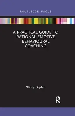 Guía práctica del coaching racional emotivo conductual - A Practical Guide to Rational Emotive Behavioural Coaching