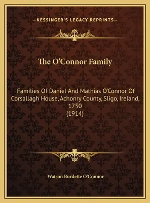 La familia O'Connor: Familias de Daniel y Mathias O'Connor de Corsallagh House, condado de Achonry, Sligo, Irlanda, 1750 - The O'Connor Family: Families Of Daniel And Mathias O'Connor Of Corsallagh House, Achonry County, Sligo, Ireland, 1750