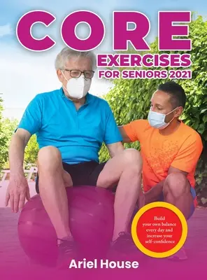 Ejercicios de Core para Mayores 2021: Construye tu propio equilibrio cada día y aumenta la confianza en ti mismo - Core Exercises for Seniors 2021: Build your own balance every day and increase your self-confidence