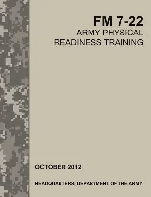 Army Physical Readiness Training: El Manual de Campo Oficial del Ejército de los EE.UU. FM 7-22 - Army Physical Readiness Training: The Official U.S. Army Field Manual FM 7-22