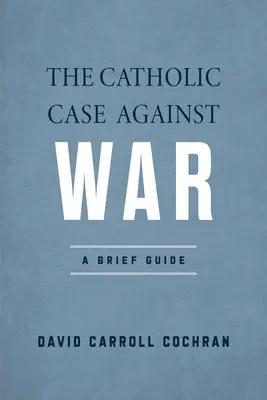 El caso católico contra la guerra: breve guía - The Catholic Case Against War: A Brief Guide