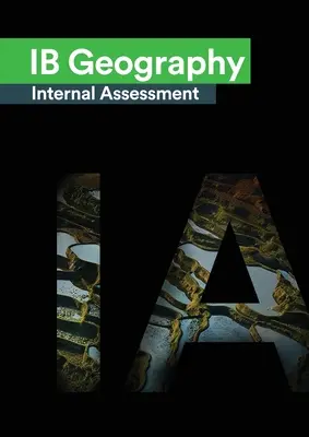 IB Geography Internal Assessment: La Guía Definitiva de Geografía [HL/SL] IA Para el Diploma del Bachillerato Internacional [IB] - IB Geography Internal Assessment: The Definitive Geography [HL/SL] IA Guide For the International Baccalaureate [IB] Diploma