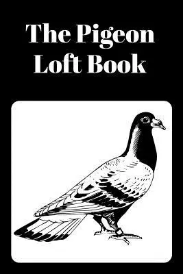 El Libro del Palomar: Libro de Palomares de Carreras y Cría con Tapa Negra - The Pigeon Loft Book: Racing and Breeding Loft Book With Black Cover