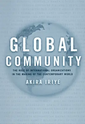 Comunidad mundial: El papel de las organizaciones internacionales en la construcción del mundo contemporáneo - Global Community: The Role of International Organizations in the Making of the Contemporary World