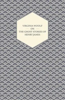 Virginia Woolf sobre las historias de fantasmas de Henry James - Virginia Woolf on the Ghost Stories of Henry James