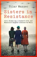 Hermanas en la resistencia: cómo una espía alemana, la mujer de un banquero y la hija de Mussolini burlaron a los nazis - Sisters in Resistance - how a German spy, a banker's wife, and Mussolini's daughter outwitted the Nazis