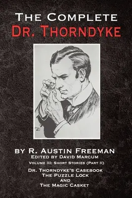 The Complete Dr. Thorndyke - Volume III: Short Stories (Part II) - Dr. Thorndyke's Casebook, The Puzzle Lock y The Magic Casket - The Complete Dr. Thorndyke - Volume III: Short Stories (Part II) - Dr. Thorndyke's Casebook, The Puzzle Lock and The Magic Casket