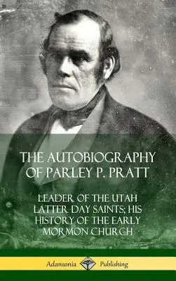 La Autobiografía de Parley P. Pratt: Líder de los Santos de los Últimos Días de Utah; Su Historia de la Iglesia Mormona Primitiva (Tapa dura) - The Autobiography of Parley P. Pratt: Leader of the Utah Latter Day Saints; His History of the Early Mormon Church (Hardcover)