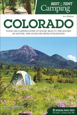 El mejor camping en tienda: Colorado: Su guía de camping en coche para la belleza escénica, los sonidos de la naturaleza, y un escape de la civilización - Best Tent Camping: Colorado: Your Car-Camping Guide to Scenic Beauty, the Sounds of Nature, and an Escape from Civilization