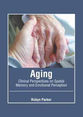 Envejecimiento: Perspectivas clínicas sobre la memoria espacial y la percepción emocional - Aging: Clinical Perspectives on Spatial Memory and Emotional Perception