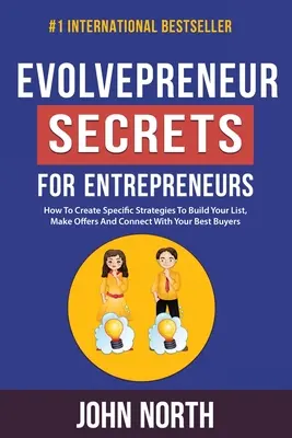 Secretos de Evolvepreneur para emprendedores: Cómo Crear Estrategias Específicas Para Construir Tu Lista, Hacer Ofertas Y Conectar Con Tus Mejores Compradores - Evolvepreneur Secrets For Entrepreneurs: How To Create Specific Strategies To Build Your List, Make Offers And Connect With Your Best Buyers