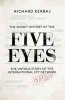 Historia secreta de los Cinco Ojos - La historia jamás contada de la tenebrosa red internacional de espionaje, a través de sus objetivos, traidores y espías. - Secret History of the Five Eyes - The untold story of the shadowy international spy network, through its targets, traitors and spies