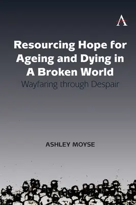 La esperanza de envejecer y morir en un mundo roto: El camino a través de la desesperación - Resourcing Hope for Ageing and Dying in a Broken World: Wayfaring Through Despair