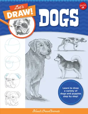 Dibujemos Perros: ¡Aprende a dibujar una variedad de perros y cachorros paso a paso! - Let's Draw Dogs: Learn to Draw a Variety of Dogs and Puppies Step by Step!