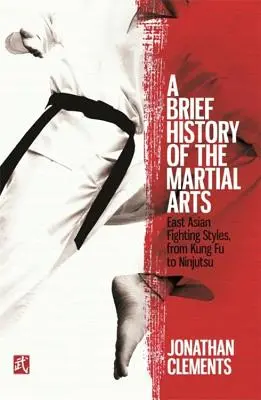 Breve historia de las artes marciales: Estilos de lucha de Asia oriental, del Kung Fu al Ninjutsu - A Brief History of the Martial Arts: East Asian Fighting Styles, from Kung Fu to Ninjutsu