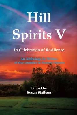 Hill Spirits V: Antología de escritores de cinco condados del este de Ontario - Hill Spirits V: An Anthology by Writers of five counties in Eastern Ontario