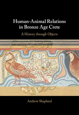 Las relaciones entre humanos y animales en la Creta de la Edad de Bronce: Una historia a través de los objetos - Human-Animal Relations in Bronze Age Crete: A History Through Objects