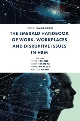 The Emerald Handbook of Work, Workplaces and Disruptive Issues in Hrm (Manual Esmeralda de trabajo, lugares de trabajo y cuestiones perturbadoras en la gestión de recursos humanos) - The Emerald Handbook of Work, Workplaces and Disruptive Issues in Hrm