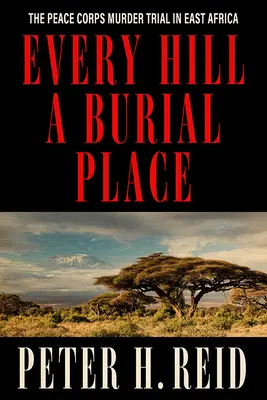 Cada colina un lugar de enterramiento: El juicio por asesinato del Cuerpo de Paz en África Oriental - Every Hill a Burial Place: The Peace Corps Murder Trial in East Africa