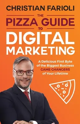 La Guía Pizza del Marketing Digital: Un delicioso primer byte de los grandes cambios empresariales de su vida - The Pizza Guide to Digital Marketing: A Delicious First Byte of the Biggest Business Game Changers of Your Lifetime