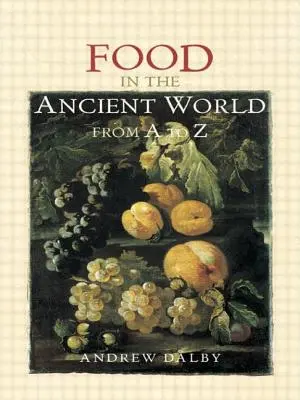 La alimentación en el mundo antiguo de la A a la Z - Food in the Ancient World from A to Z