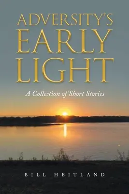 Adversity's Early Light: Colección de relatos breves - Adversity's Early Light: A Collection of Short Stories