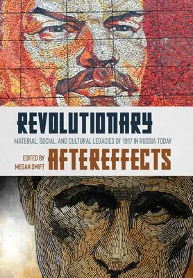 Secuelas revolucionarias: Legados materiales, sociales y culturales de 1917 en la Rusia actual - Revolutionary Aftereffects: Material, Social, and Cultural Legacies of 1917 in Russia Today