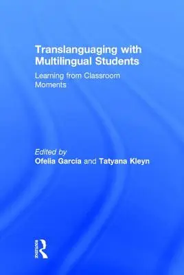 Translanguaging with Multilingual Students: Aprender de los momentos del aula - Translanguaging with Multilingual Students: Learning from Classroom Moments