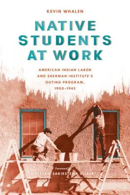 Estudiantes nativos trabajando: El trabajo de los indios americanos y el programa de excursiones del Instituto Sherman, 1900-1945 - Native Students at Work: American Indian Labor and Sherman Institute's Outing Program, 1900-1945