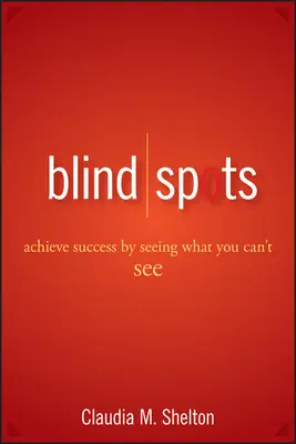 Puntos ciegos: Alcance el éxito viendo lo que no puede ver - Blind Spots: Achieve Success by Seeing What You Can't See