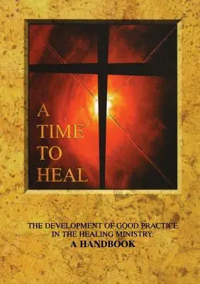 A Time to Heal: The Development of Good Practice in the Healing Ministry: Un manual - A Time to Heal: The Development of Good Practice in the Healing Ministry: A Handbook