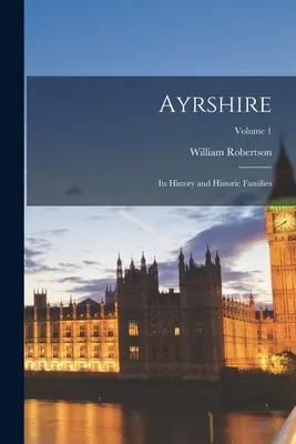 Ayrshire: Su Historia y Familias Históricas; Volumen 1 - Ayrshire: Its History and Historic Families; Volume 1