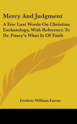 Misericordia y juicio: Unas últimas palabras sobre escatología cristiana, con referencia a What Is Of Faith del Dr. Pusey - Mercy And Judgment: A Few Last Words On Christian Eschatology, With Reference To Dr. Pusey's What Is Of Faith