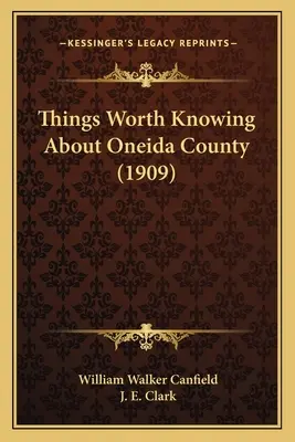 Cosas que vale la pena saber sobre el condado de Oneida (1909) - Things Worth Knowing About Oneida County (1909)