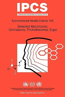 Micotoxinas seleccionadas: Ochratoxins, Trichothecenes, Ergot: Environmental Health Criteria Series No 105 - Selected Mycotoxins: Ochratoxins, Trichothecenes, Ergot: Environmental Health Criteria Series No 105