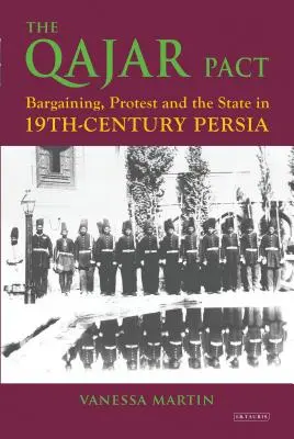 The Qajar Pact: Negociación, protesta y Estado en la Persia del siglo XIX - The Qajar Pact: Bargaining, Protest and the State in Nineteenth-Century Persia