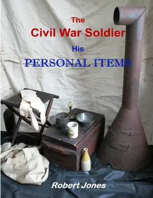 El soldado de la Guerra Civil: sus objetos personales - The Civil War Soldier - His Personal Items