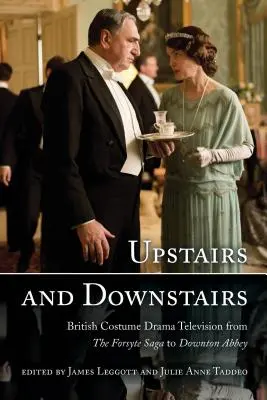 Upstairs and Downstairs: British Costume Drama Television from The Forsyte Saga to Downton Abbey (en inglés) - Upstairs and Downstairs: British Costume Drama Television from The Forsyte Saga to Downton Abbey