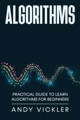 Algoritmos: Guía práctica para aprender algoritmos para principiantes - Algorithms: Practical Guide to Learn Algorithms For Beginners