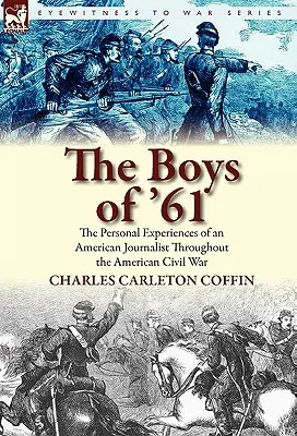 Los chicos del 61: Las experiencias personales de un periodista estadounidense a lo largo de la Guerra Civil Americana - The Boys of '61: The Personal Experiences of an American Journalist Throughout the American Civil War